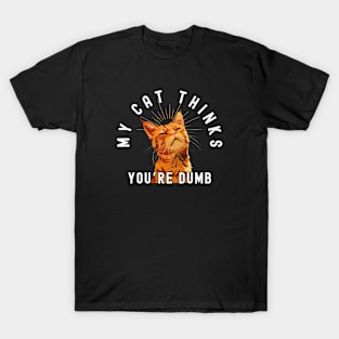 Funny Tabby Cat T-Shirt - "My Cat Thinks You're Dumb" - Perfect for Cat Lovers! T-Shirt